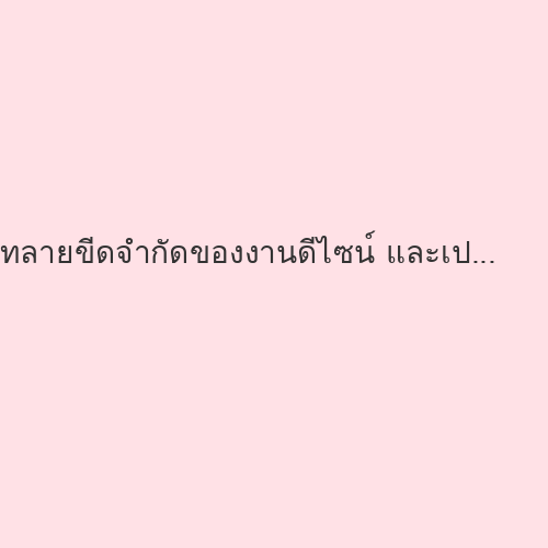 ทลายขีดจำกัดของงานดีไซน์ และเปลี่ยนเว็บในฝันให้เป็นความจริงที่ทรงพลัง